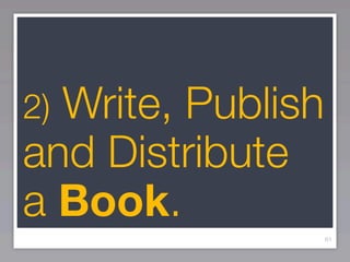 2)Write, Publish
and Distribute
a Book.
                   61
 