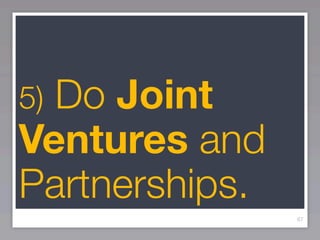 5)Do Joint
Ventures and
Partnerships.
                67
 
