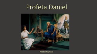 Profeta Daniel
Rebeca Reynaud
 