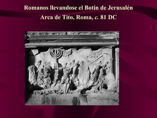 Romanos llevandose el Botín de Jerusalén
Arca de Tito, Roma, c. 81 DC
 