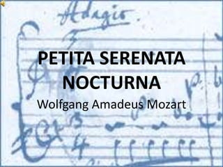 PETITA SERENATA
  NOCTURNA
Wolfgang Amadeus Mozart
 