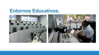 Entornos Educativos.
 