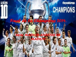 Final de la Champions 2014.
REAL MADRID-ATLETICO DE
MADRID
 