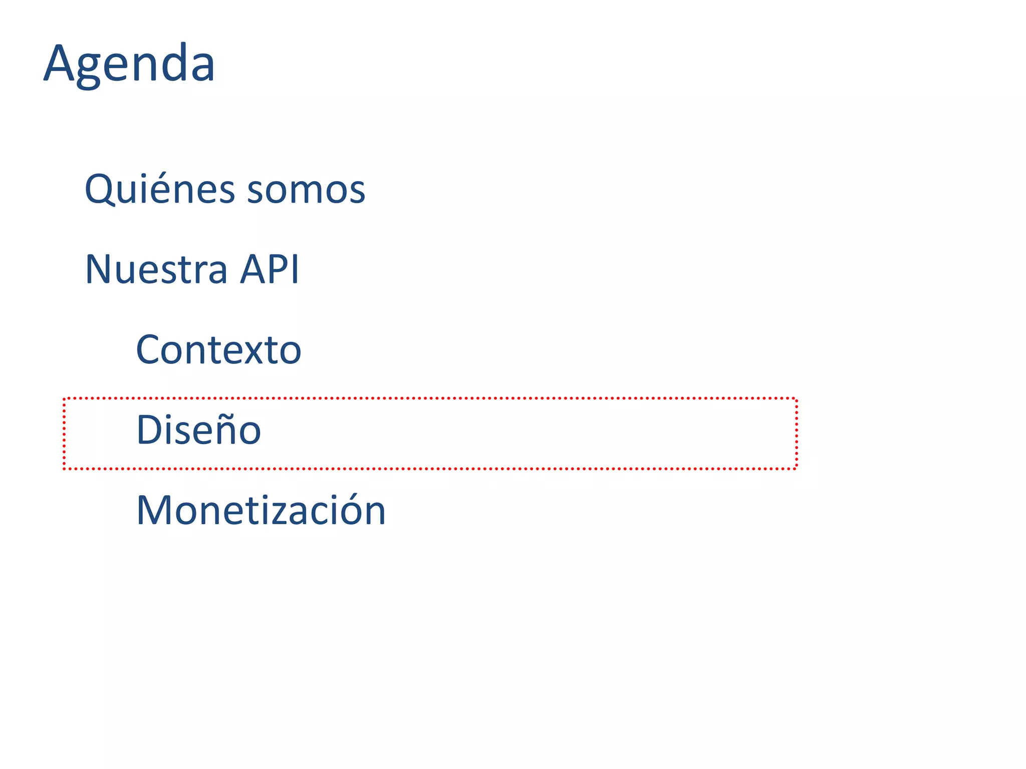 Agenda
Quiénes somos
Nuestra API
Contexto
Diseño
Monetización
 