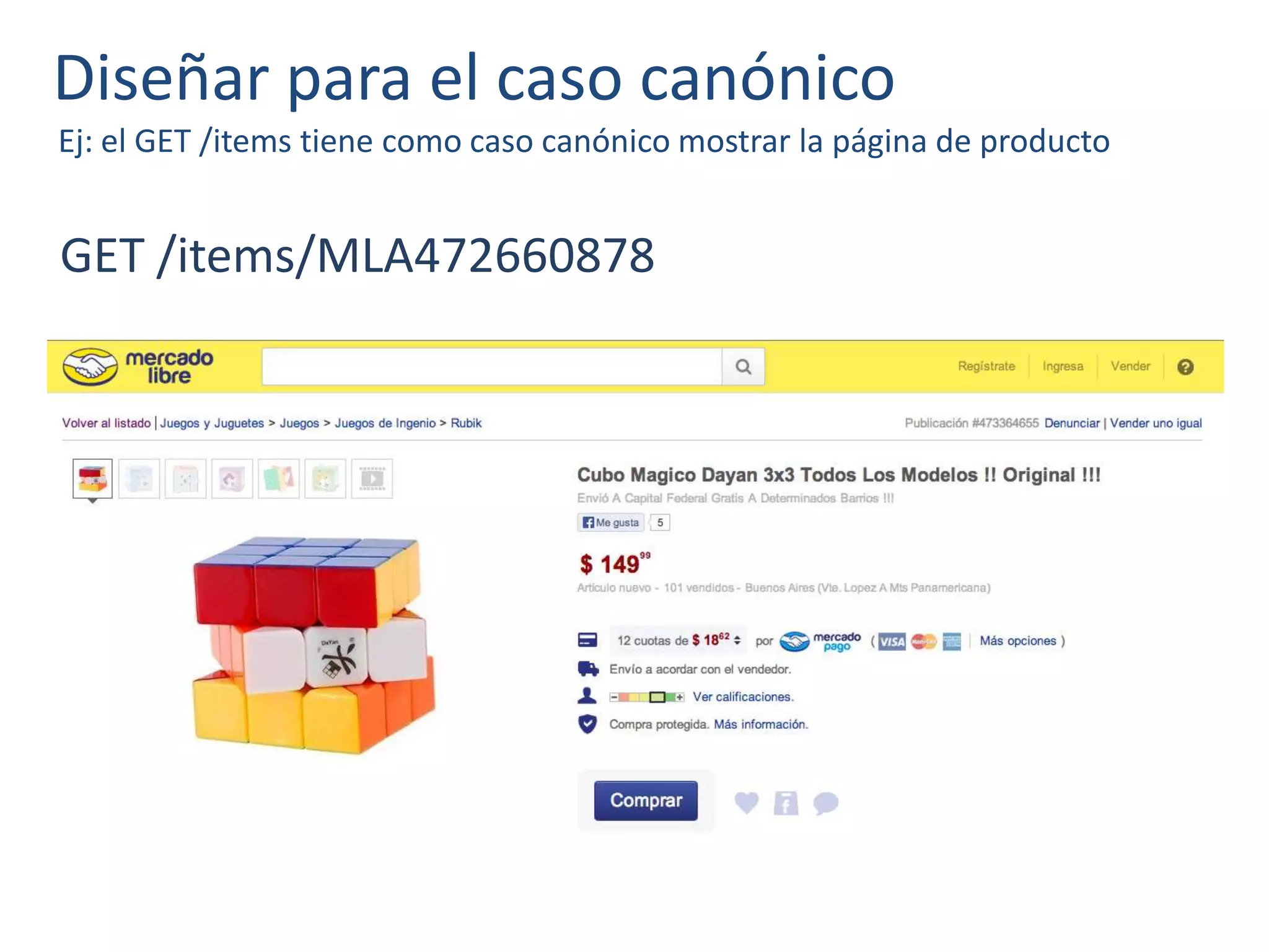 Diseñar para el caso canónico
Ej: el GET /items tiene como caso canónico mostrar la página de producto
GET /items/MLA472660878
 