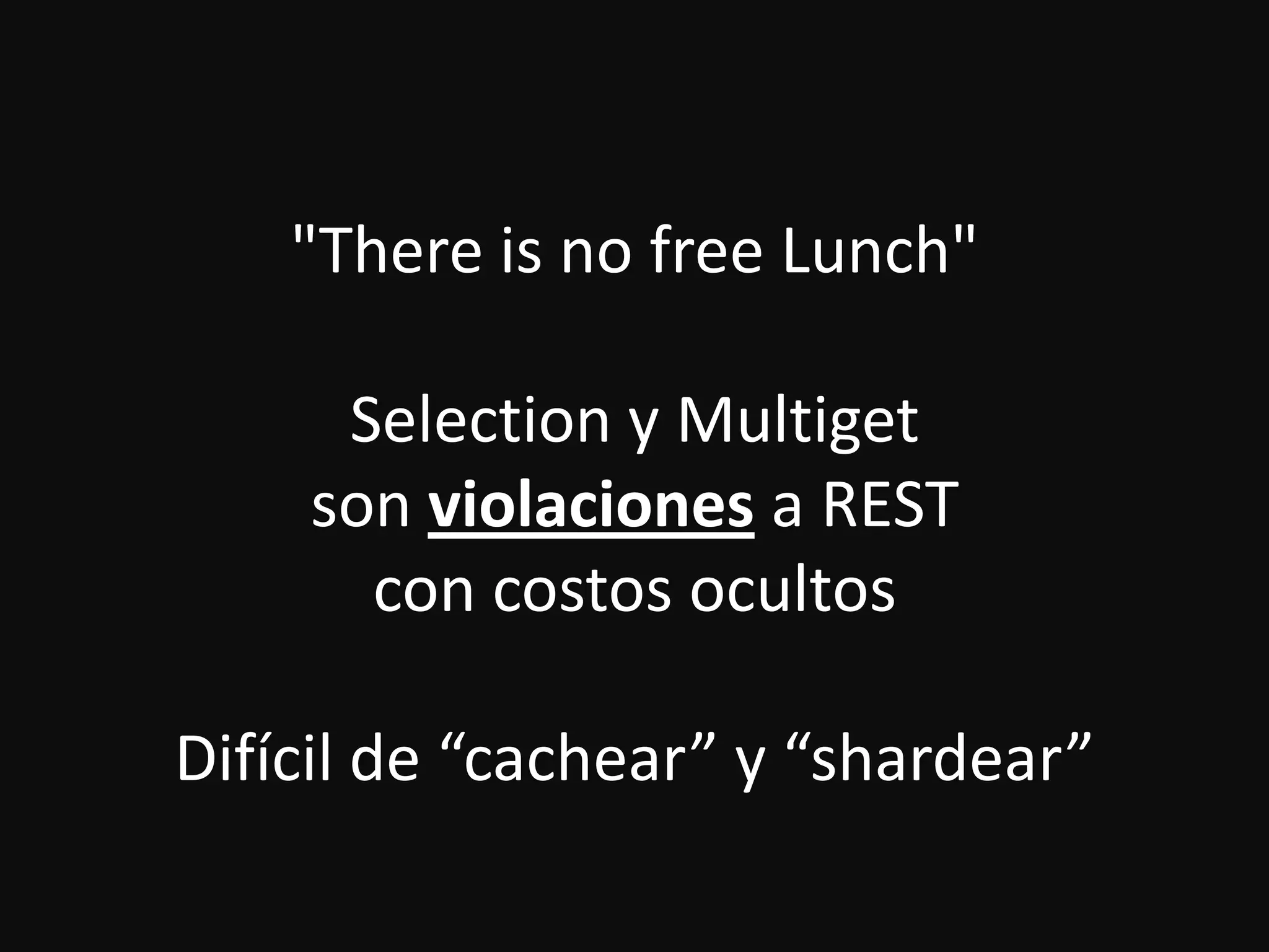 "There is no free Lunch"
Selection y Multiget
son violaciones a REST
con costos ocultos
Difícil de “cachear” y “shardear”
 