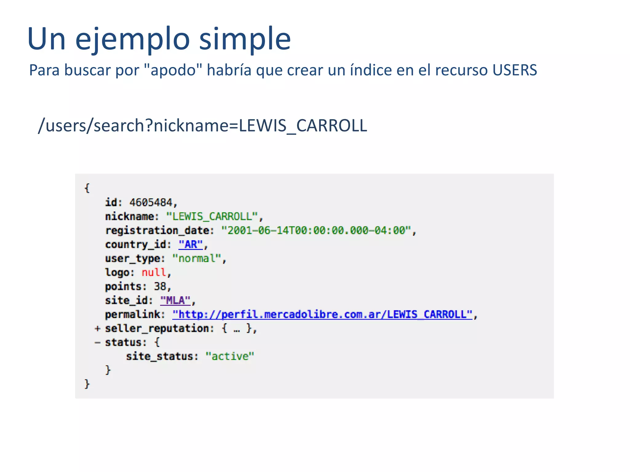 Un ejemplo simple
Para buscar por "apodo" habría que crear un índice en el recurso USERS
/users/search?nickname=LEWIS_CARROLL
 