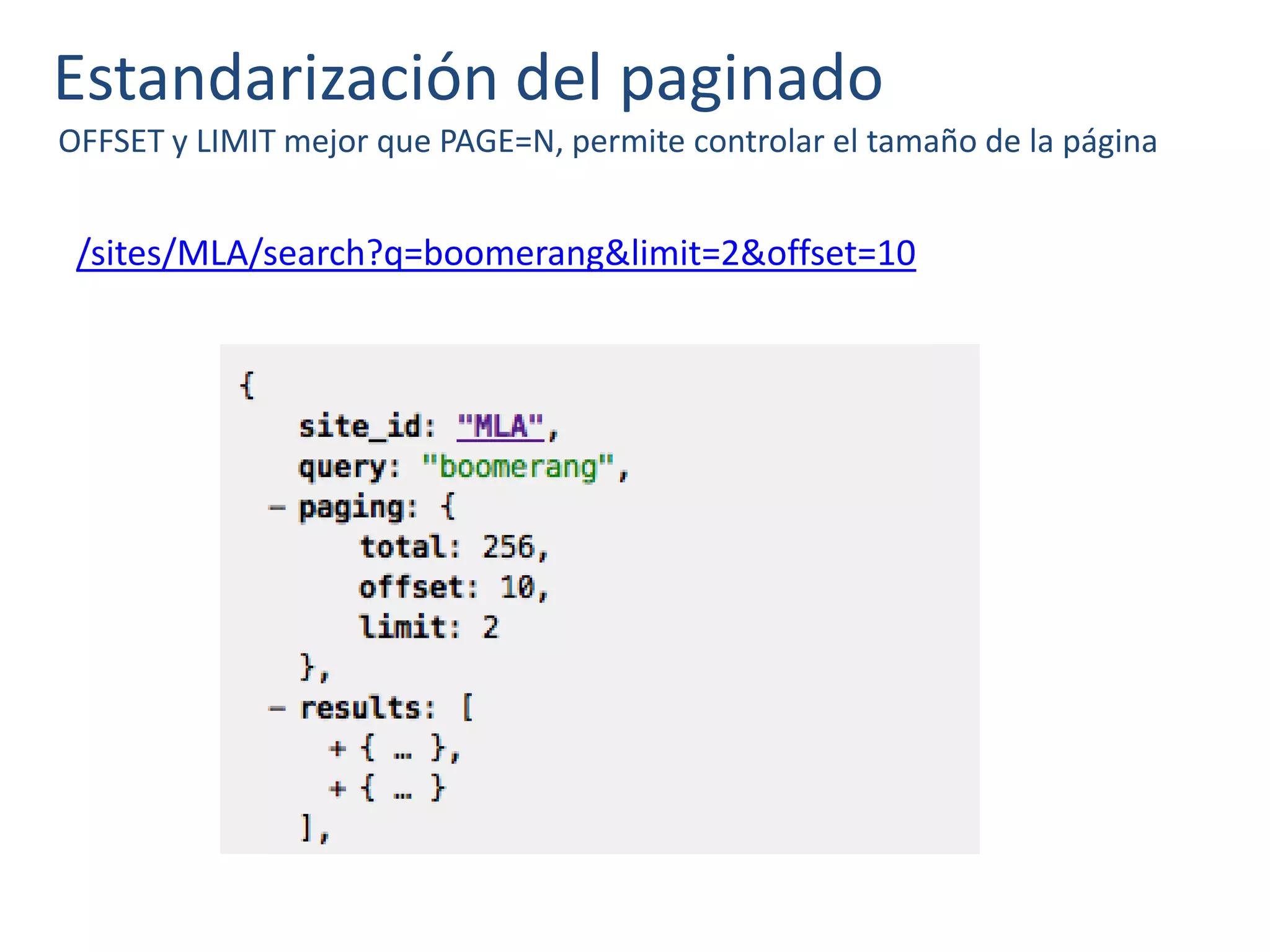 Estandarización del paginado
OFFSET y LIMIT mejor que PAGE=N, permite controlar el tamaño de la página
/sites/MLA/search?q=boomerang&limit=2&offset=10
 