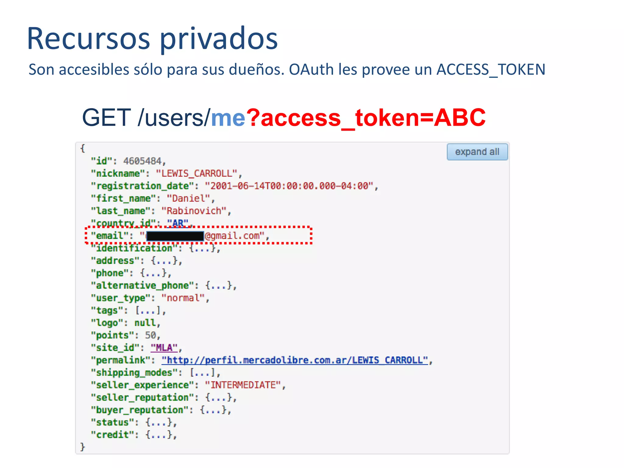 Recursos privados
Son accesibles sólo para sus dueños. OAuth les provee un ACCESS_TOKEN
GET /users/me?access_token=ABC
 