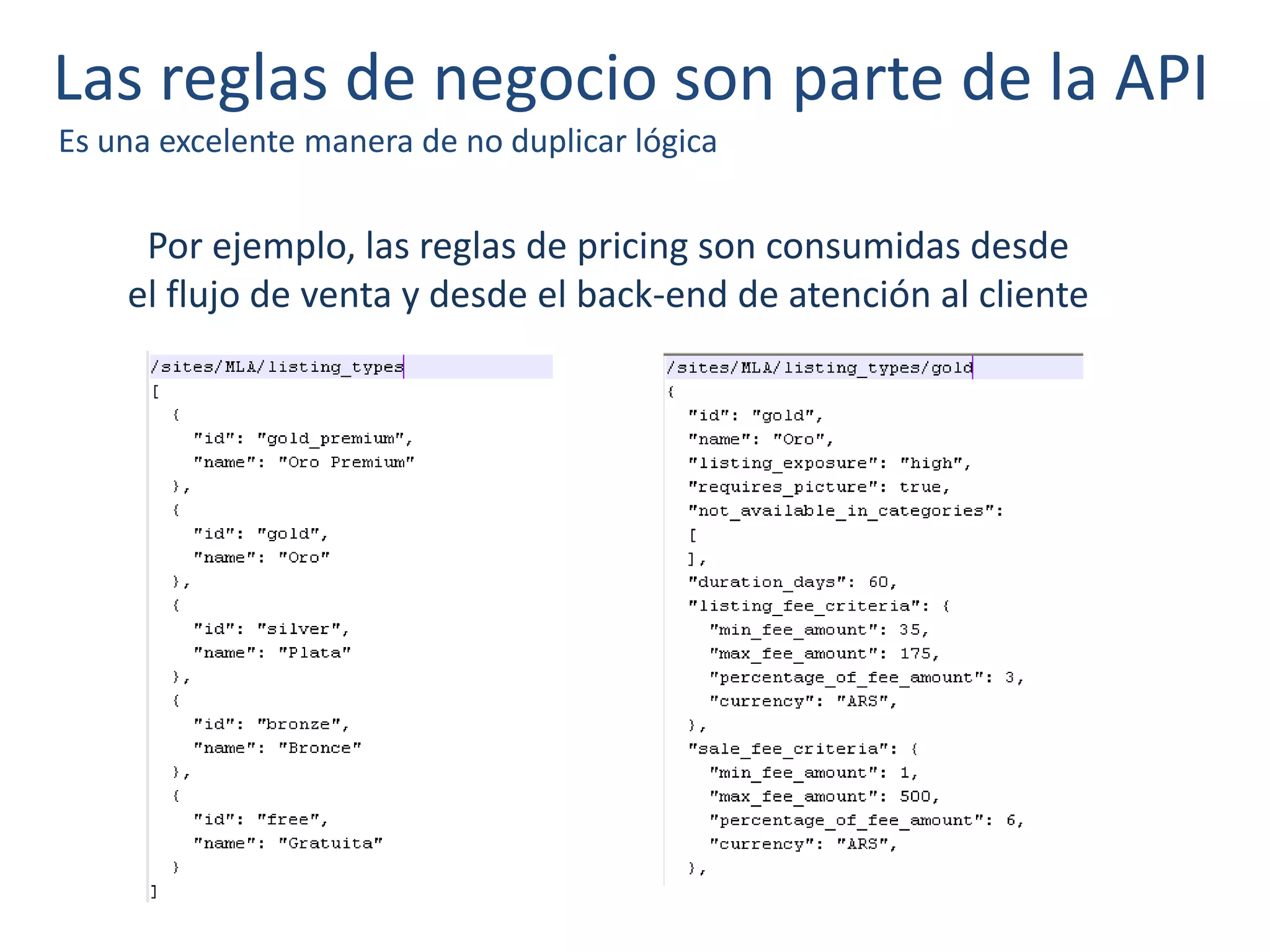 Las reglas de negocio son parte de la API
Es una excelente manera de no duplicar lógica
Por ejemplo, las reglas de pricing son consumidas desde
el flujo de venta y desde el back-end de atención al cliente
 