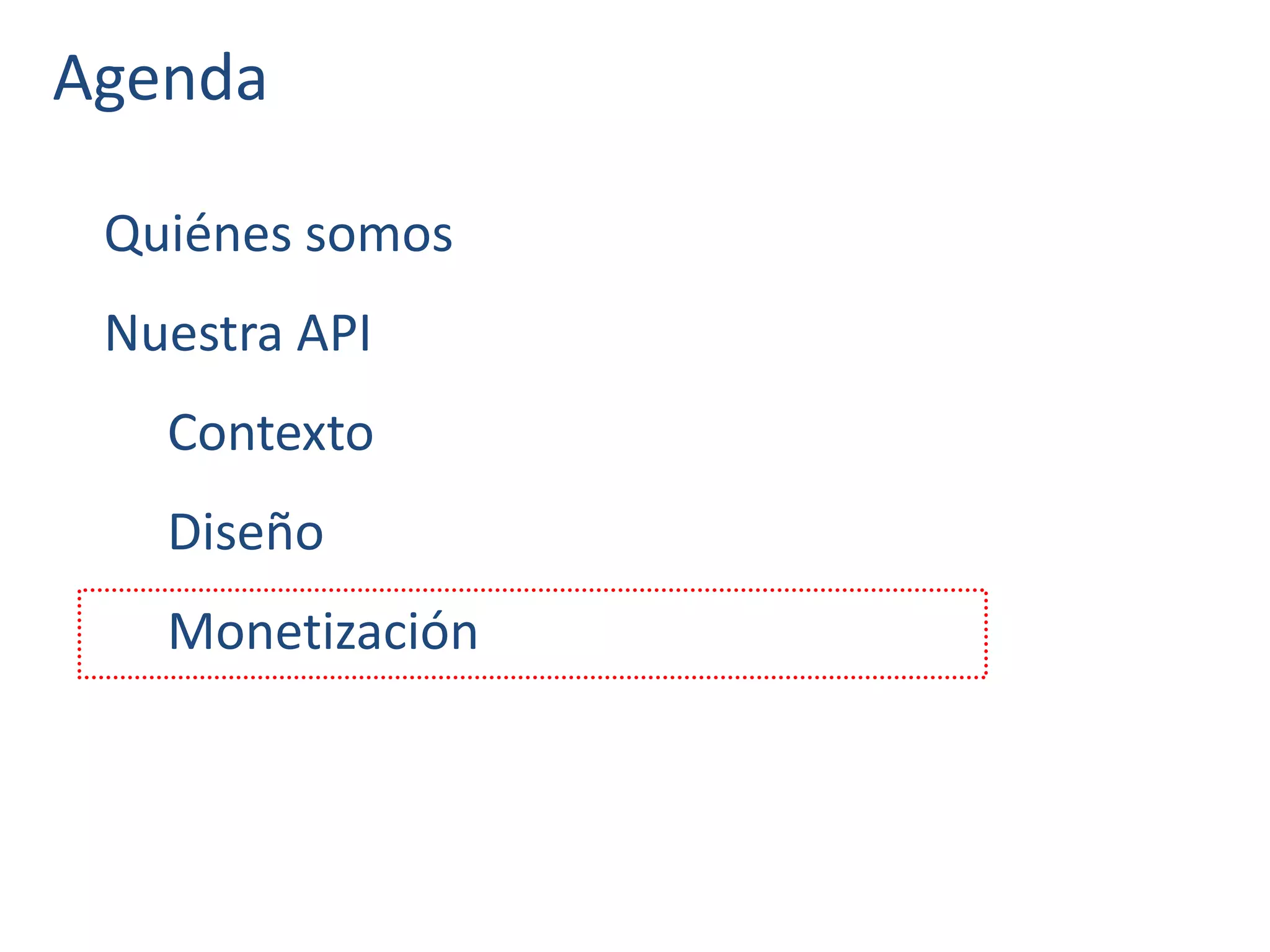 Agenda
Quiénes somos
Nuestra API
Contexto
Diseño
Monetización
 