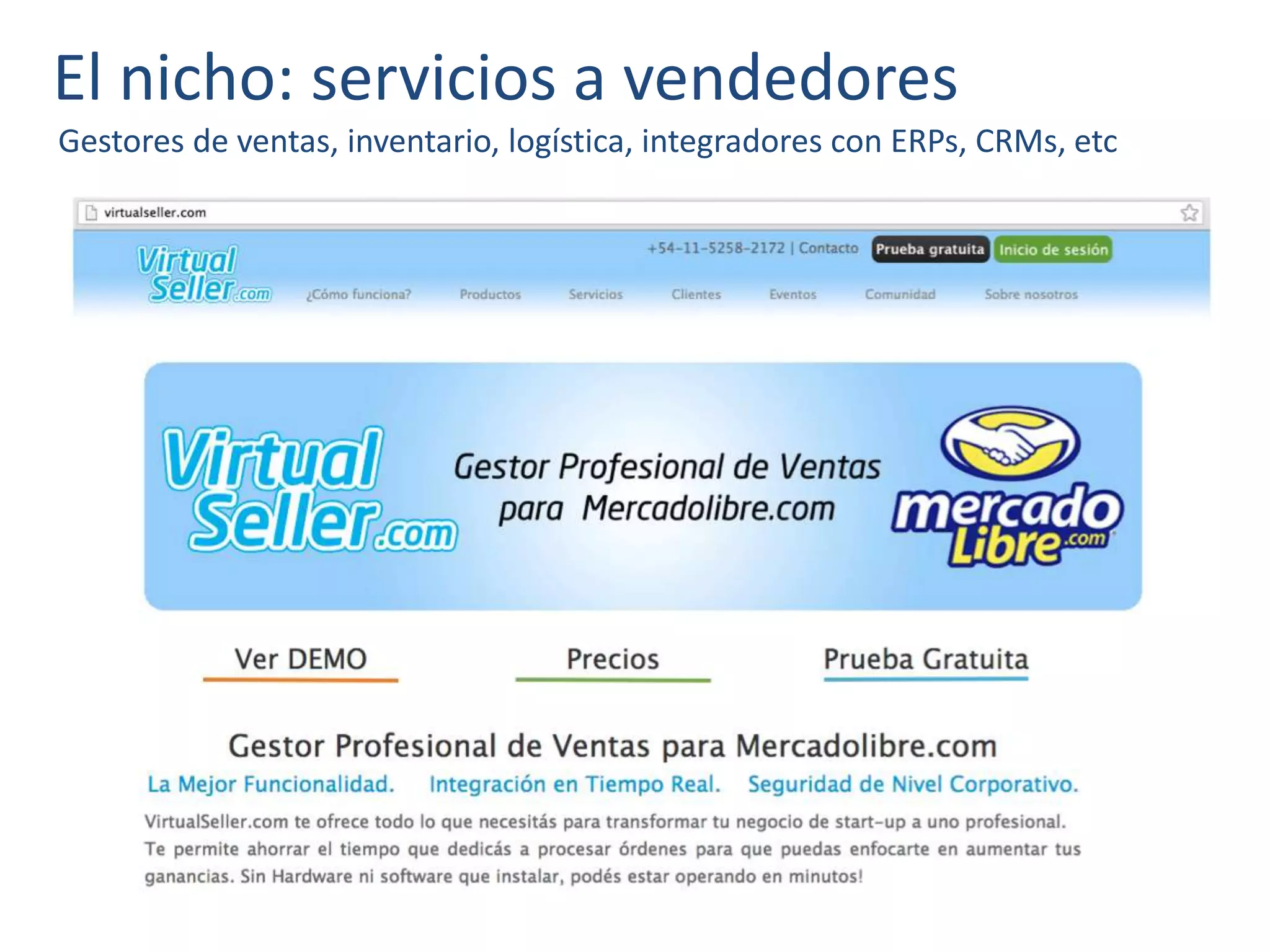 El nicho: servicios a vendedores
Gestores de ventas, inventario, logística, integradores con ERPs, CRMs, etc
 