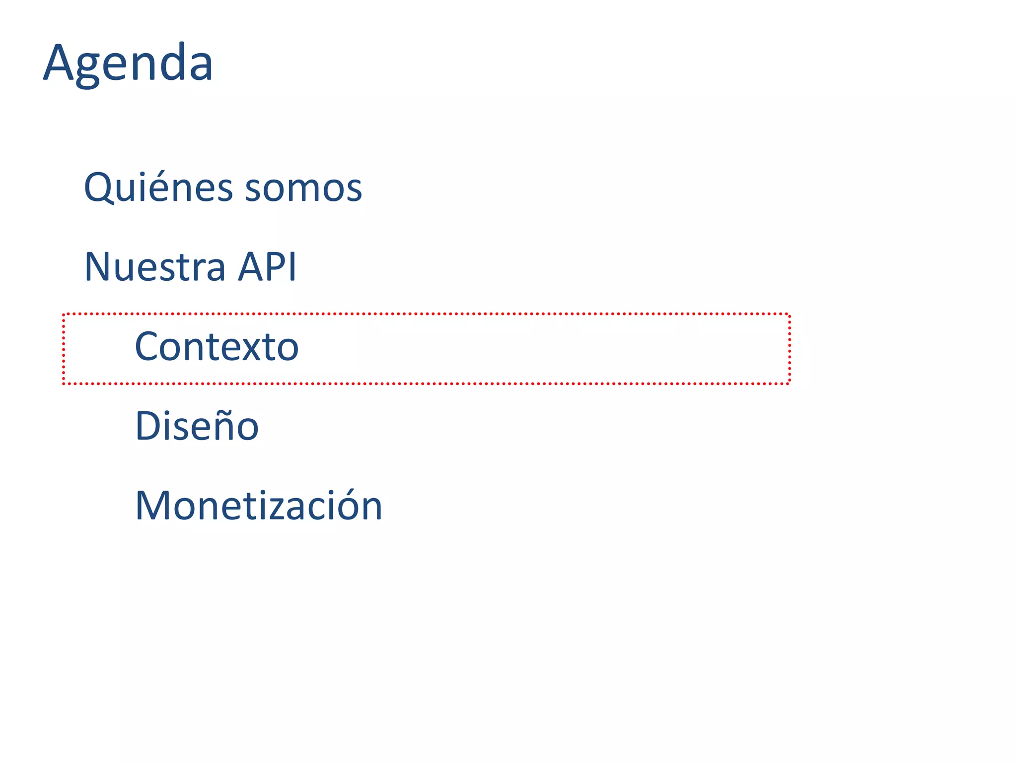 Agenda
Quiénes somos
Nuestra API
Contexto
Diseño
Monetización
 