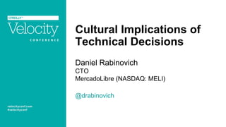 Cultural Implications of
Technical Decisions
Daniel Rabinovich
CTO
MercadoLibre (NASDAQ: MELI)
@drabinovich
 