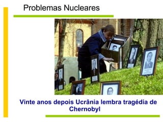 Problemas Nucleares Vinte anos depois Ucrânia lembra tragédia de Chernobyl  