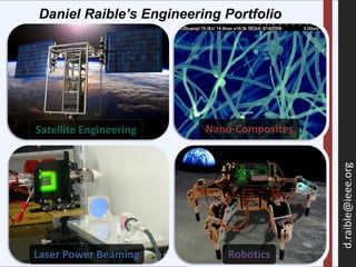 Daniel Raible’s Engineering Portfolio




Satellite Engineering    Nano-Composites




                                           d.raible@ieee.org
Laser Power Beaming         Robotics
 
