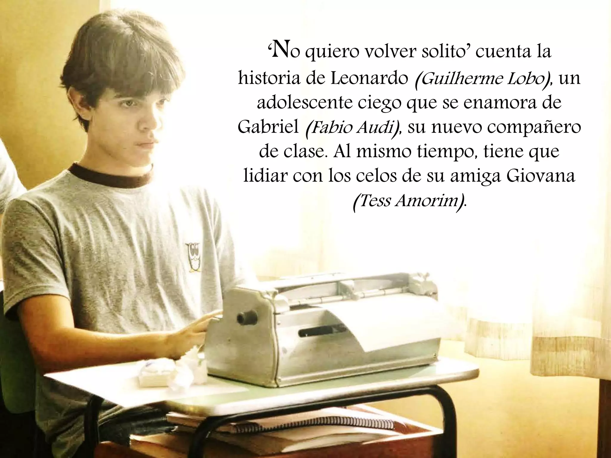 ‘No quiero volver solito’ cuenta la
historia de Leonardo (Guilherme Lobo), un
adolescente ciego que se enamora de
Gabriel (Fabio Audi), su nuevo compañero
de clase. Al mismo tiempo, tiene que
lidiar con los celos de su amiga Giovana
(Tess Amorim).

 