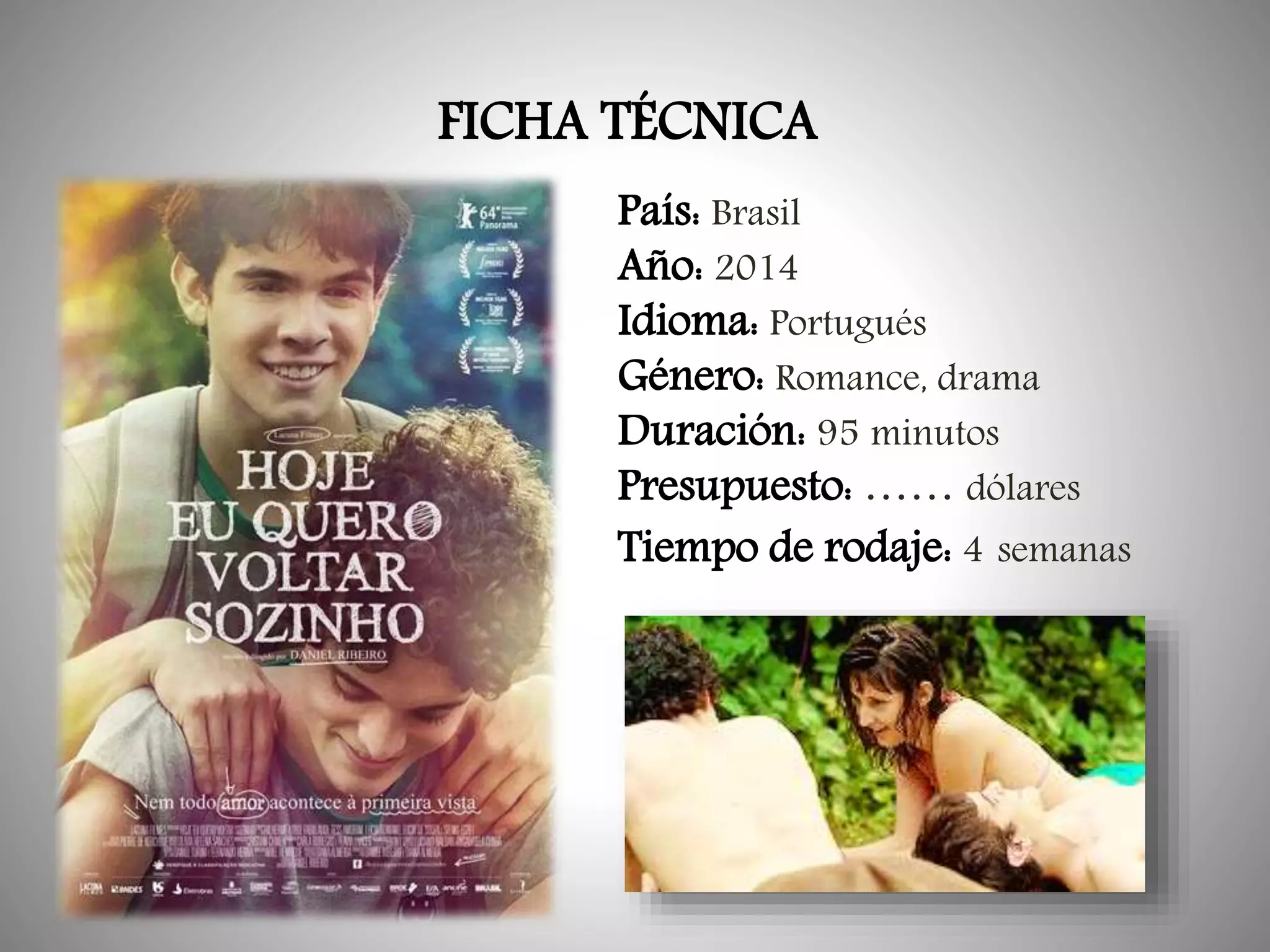 FICHA TÉCNICA
País: Brasil
Año: 2014
Idioma: Portugués
Género: Romance, drama
Duración: 95 minutos
Presupuesto: …… dólares
Tiempo de rodaje: 4 semanas

 