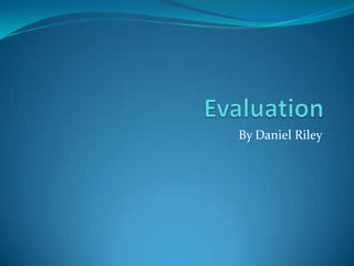 Evaluation  By Daniel Riley 