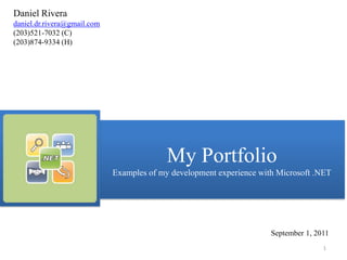 Daniel Rivera daniel.dr.rivera@gmail.com (203)521-7032 (C) (203)874-9334 (H) My PortfolioExamples of my development experience with Microsoft .NET September 1, 2011 1 