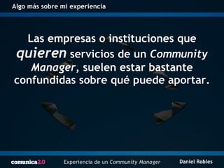 Experiencia de un Community Manager Daniel Robles
Algo más sobre mi experiencia
Las empresas o instituciones que
quieren s...