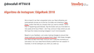 @drocafull #FTVA18
Algoritmo de Instagram: EdgeRank 2018
 