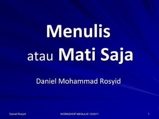 Menulis
                atau Mati Saja
                 Daniel Mohammad Rosyid


Daniel Rosyid          WORKSHOP MENULIS 10/2011   1
 