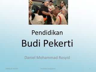 Pendidikan
                   Budi Pekerti
                   Daniel Mohammad Rosyid

DANIEL M. ROSYID          Pendidikan Budipekerti   1
 