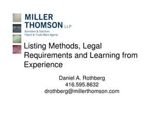Listing Methods, Legal
Requirements and Learning from
Experience
           Daniel A. Rothberg
             416.595.8632
     drothberg@millerthomson.com
 