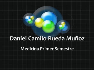 Daniel Camilo Rueda Muñoz Medicina Primer Semestre 