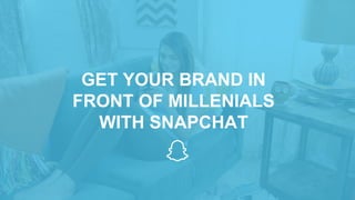 GET YOUR BRAND IN
FRONT OF MILLENIALS
WITH SNAPCHAT
 