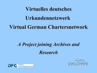 Virtuelles deutsches Urkundennetzwerk  Virtual German Chartersnetwork   A Project joining Archives and Research 