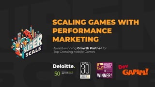 SCALING GAMES WITH
PERFORMANCE
MARKETING
Award-winning Growth Partner for
Top Grossing Mobile Games
 
