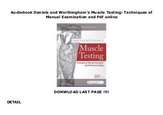 Audiobook Daniels and Worthingham's Muscle Testing: Techniques of
Manual Examination and Pdf online
DONWLOAD LAST PAGE !!!!
DETAIL
Download now. by Epub Download Daniels and Worthingham's Muscle Testing: Techniques of Manual Examination and Download file A practical handbook on evaluating muscular strength and function, Daniels and Worthingham's Muscle Testing: Techniques of Manual Examination and Performance Testing, 10th Edition helps you to understand and master procedures in manual muscle testing and performance testing. Clear, illustrated instructions provide a guide to patient positioning, direction of motion, and direction of resistance. In addition to muscle testing of normal individuals and others with weakness or paralysis, this edition includes coverage of alternative strength tests and performance tests for older adults and others with functional decline (such as the inactive and obese). The tenth edition also includes coverage of muscle dynamometry and a sampling of ideal exercises. Updated by educators Dale Avers and Marybeth Brown, this classic physical therapy reference once again features a companion website with many new video clips demonstrating the latest muscle testing procedures and alternatives to muscle testing. In addition, two online only chapters - Cranial Nerve and Ready Reference Anatomy - have been added.
 