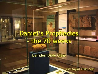 Daniel’s Prophecies - the 70 weeks Laindon Bible Class 27 th  August 2008, SJIF 
