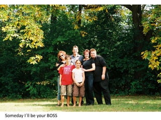 Someday I´ll be your BOSS
 