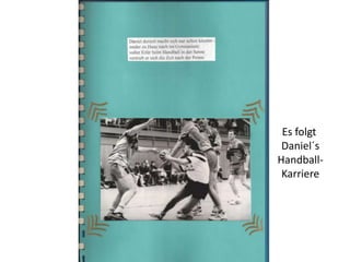 Es folgt
Daniel´s
Handball-
Karriere
 
