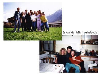 Es war das Müsli - eindeutig
 