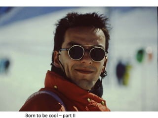 Born to be cool – part II
 