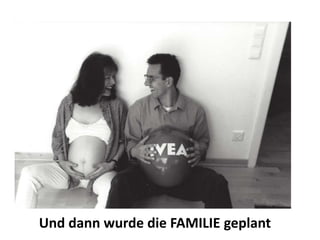 Und dann wurde die FAMILIE geplant
 