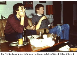 Die Fernbedienung war erfunden, Herforder auf dem Tisch & Cola griffbereit
 
