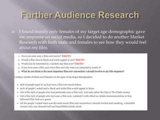  I found mostly only females of my target age demographic gave
me response on social media, so I decided to do another Market
Research with both male and females to see how they would feel
about my film.
 
