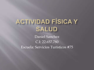 Daniel Sanchez
C.I: 22.657.780
Escuela: Servicios Turísticos #75
 