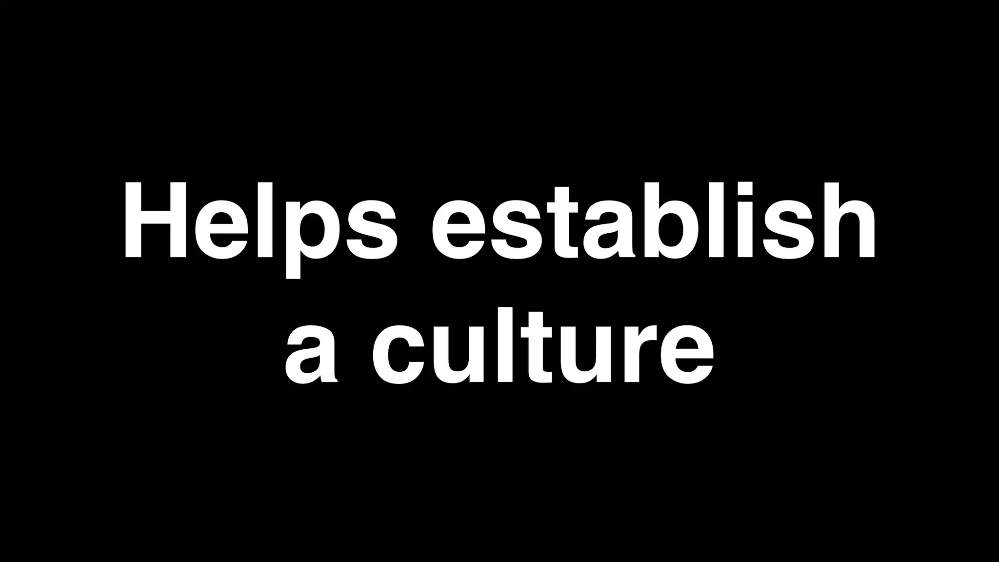 Helps establish
a culture