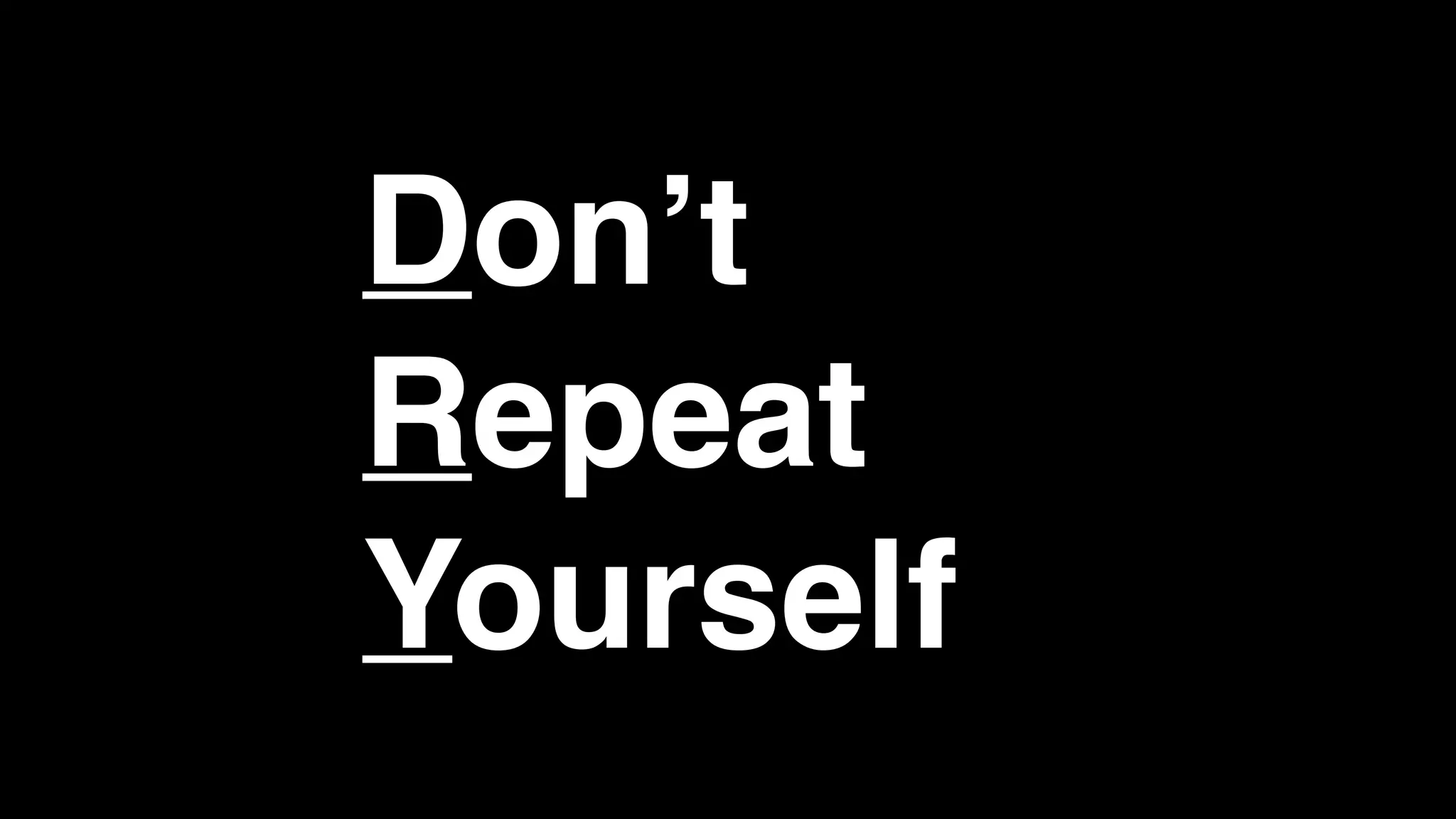 Don’t
Repeat
Yourself