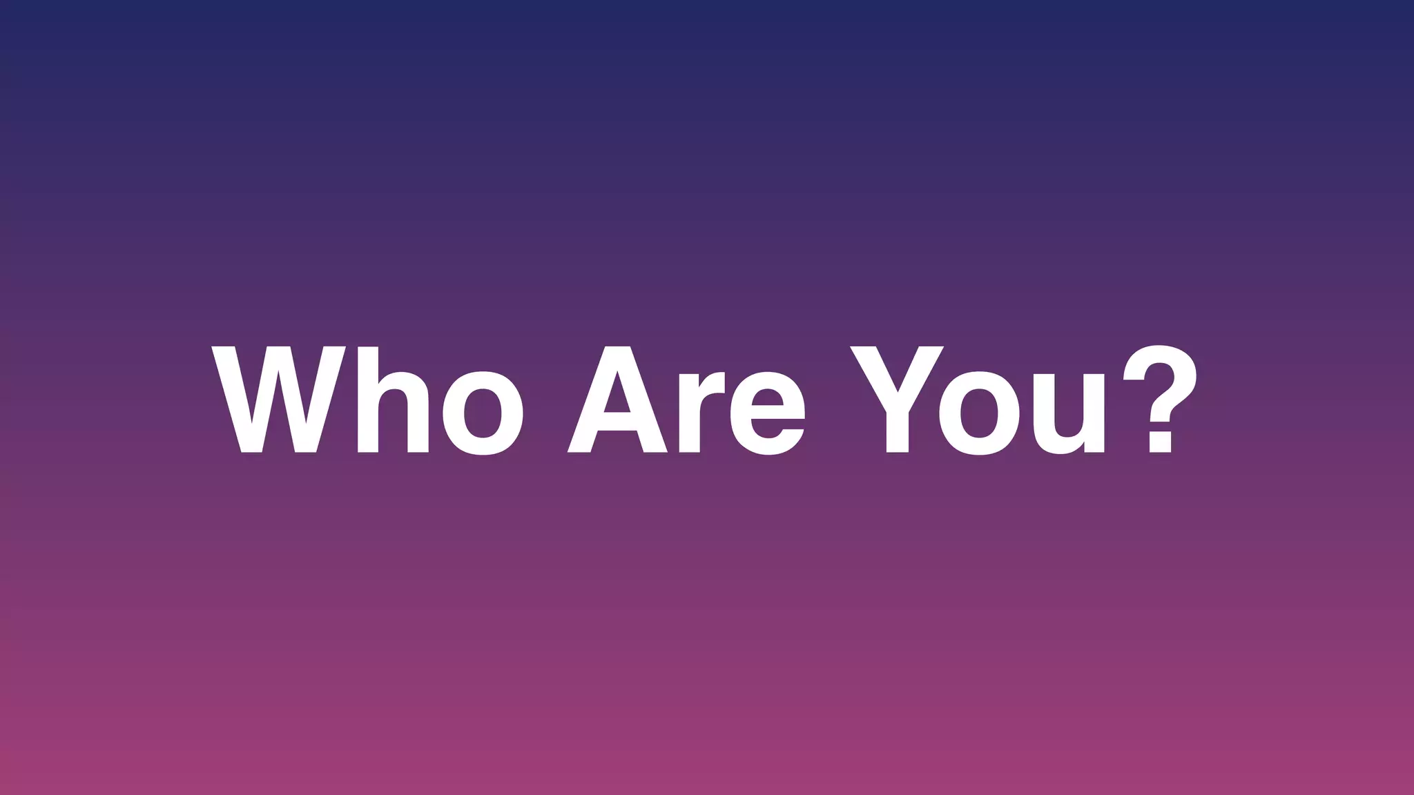 Who Are You?