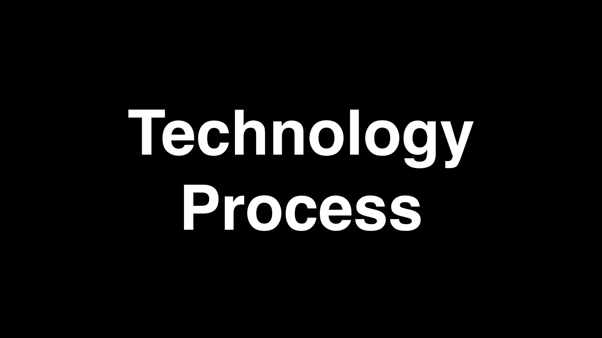 Technology
Process