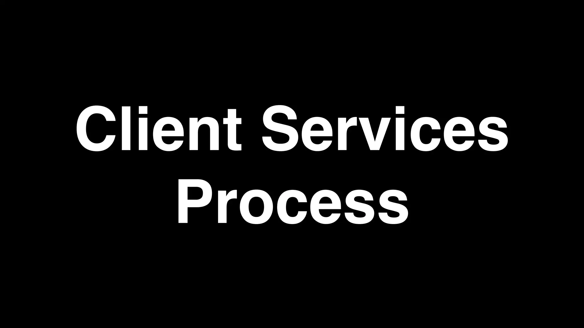 Client Services
Process