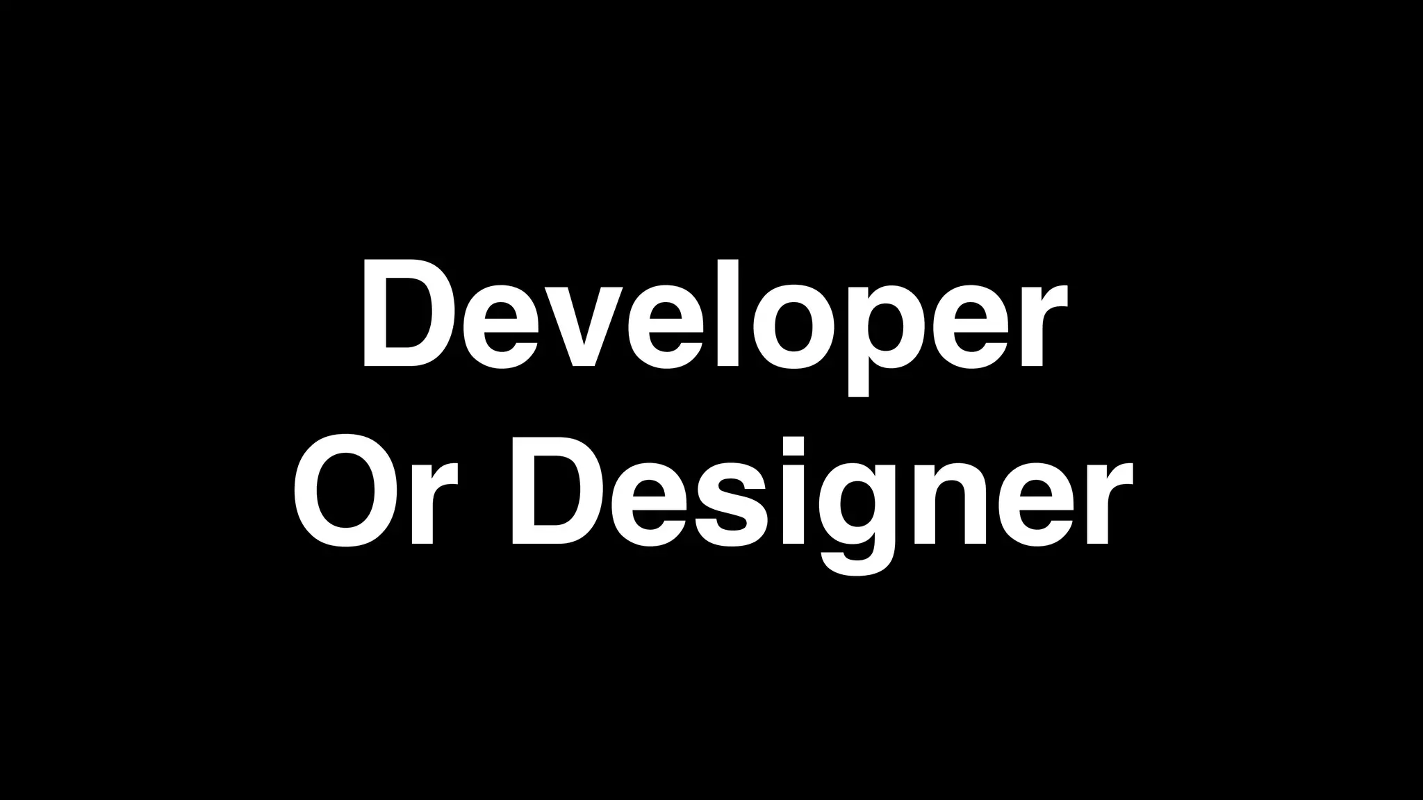 Developer
Or Designer