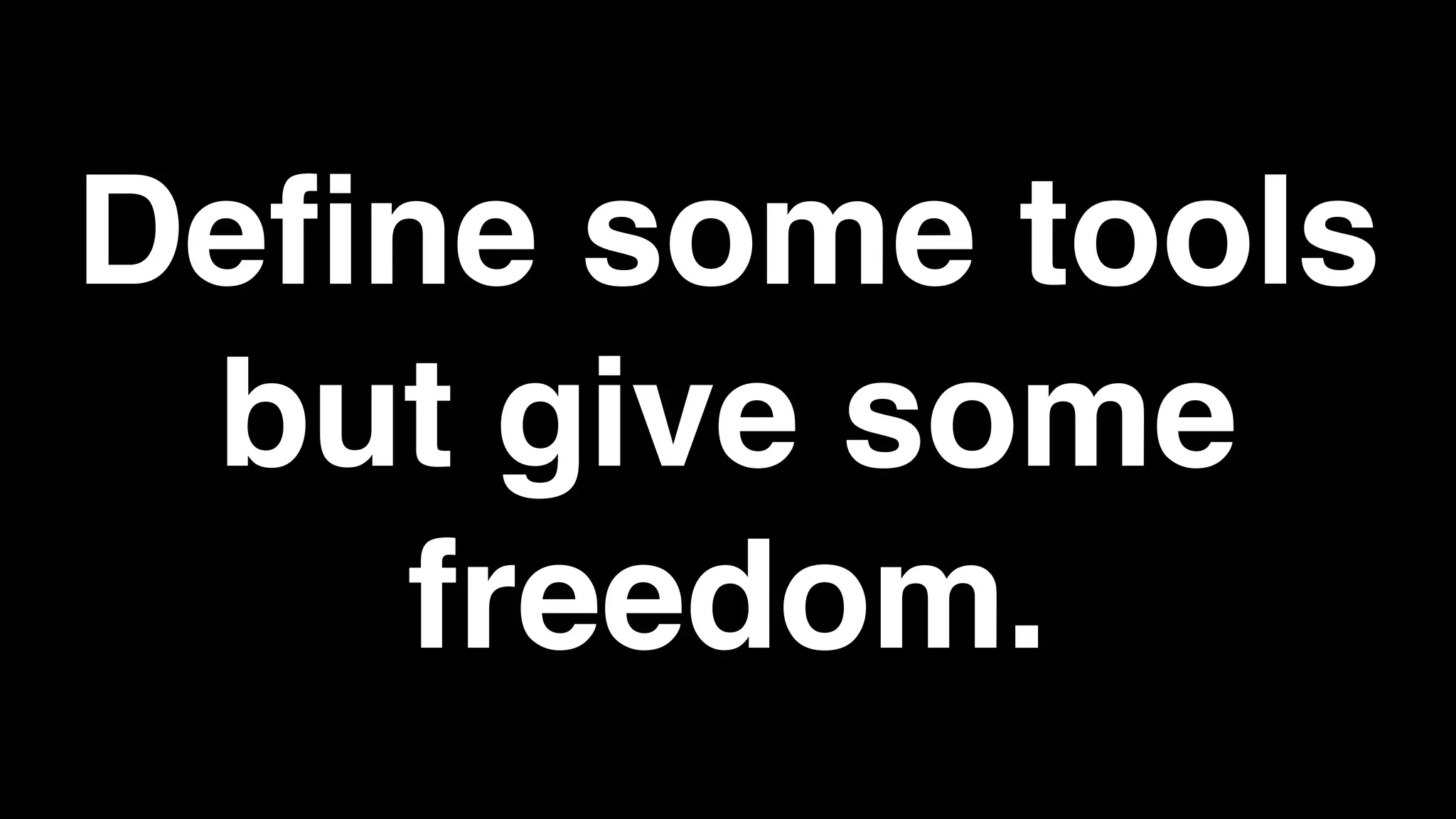 Define some tools
but give some
freedom.
